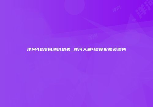 洋河42度白酒价格表_洋河大曲42度价格及图片
