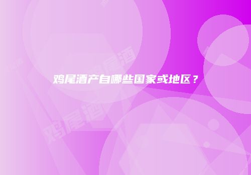 鸡尾酒产自哪些国家或地区？