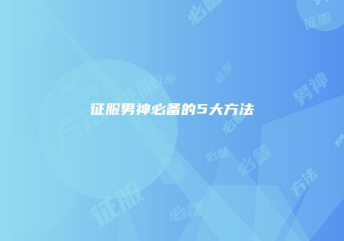 征服男神必备的5大方法
