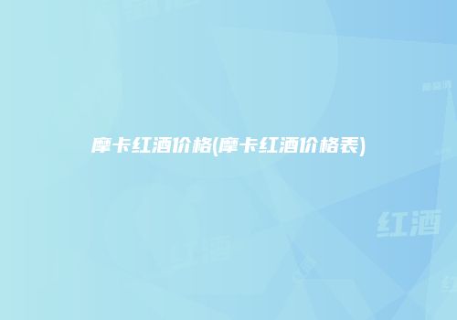 摩卡红酒价格(摩卡红酒价格表)