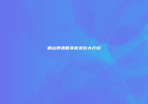 崂山啤酒瓶装批发价大介绍