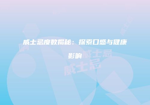 威士忌度数揭秘：探索口感与健康影响