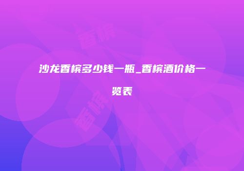 沙龙香槟多少钱一瓶_香槟酒价格一览表