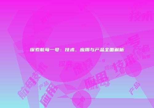 探索航母一号：技术、应用与产品全面解析