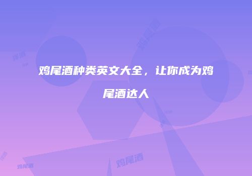 鸡尾酒种类英文大全，让你成为鸡尾酒达人