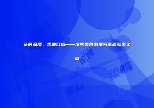 亲民品质，柔和口感——沱牌舍得酒系列基础款舍之道