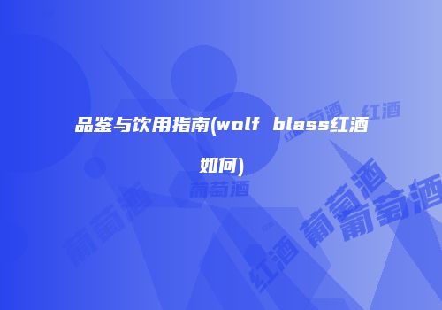品鉴与饮用指南(wolf blass红酒如何)