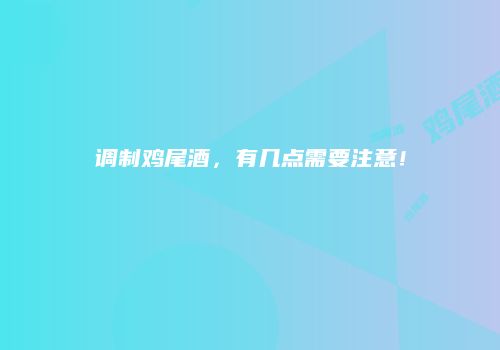调制鸡尾酒，有几点需要注意！