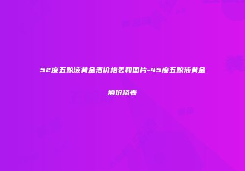 52度五粮液黄金酒价格表和图片-45度五粮液黄金酒价格表