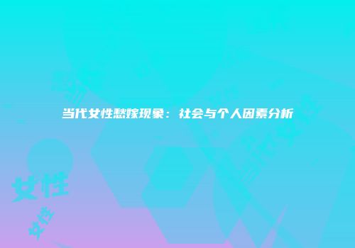 当代女性愁嫁现象：社会与个人因素分析