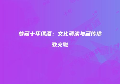 尊藏十年缘酒：文化解读与藏传佛教交融