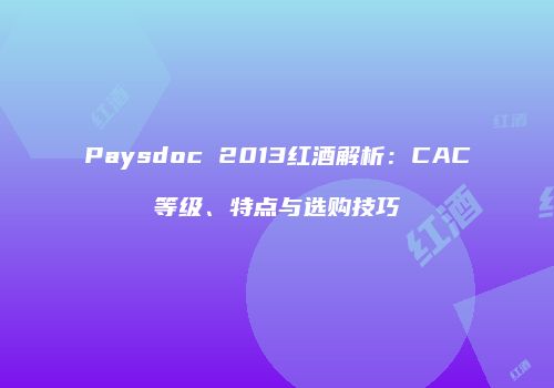 Paysdoc 2013红酒解析：CAC等级、特点与选购技巧