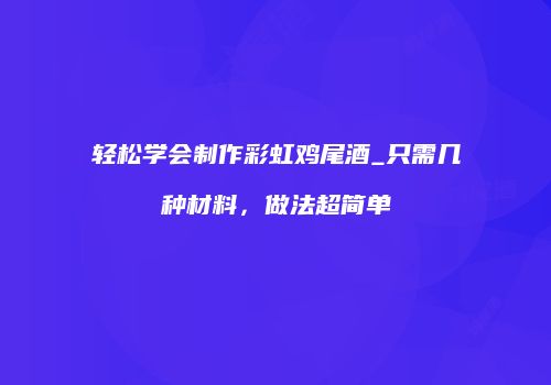 轻松学会制作彩虹鸡尾酒_只需几种材料，做法超简单