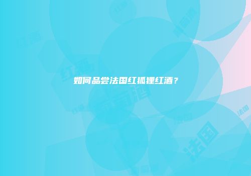 如何品尝法国红狐狸红酒？