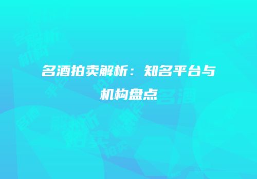 名酒拍卖解析：知名平台与机构盘点