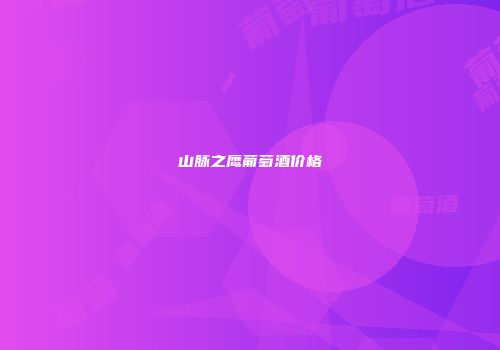 山脉之鹰葡萄酒价格