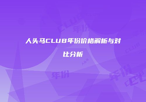 人头马CLUB年份价格解析与对比分析