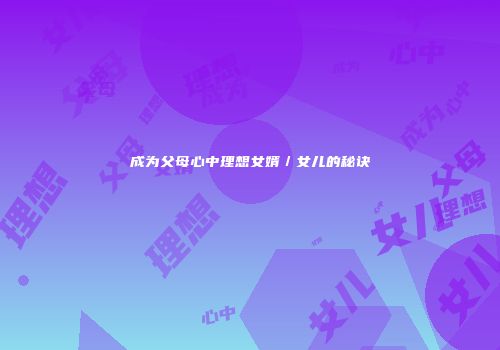 成为父母心中理想女婿／女儿的秘诀