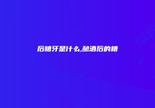 后糟牙是什么,酿酒后的糟