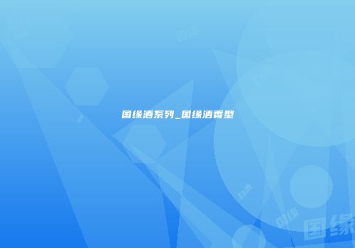 国缘酒系列_国缘酒香型