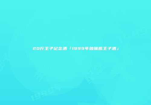 20斤王子纪念酒「1999年玻璃瓶王子酒」