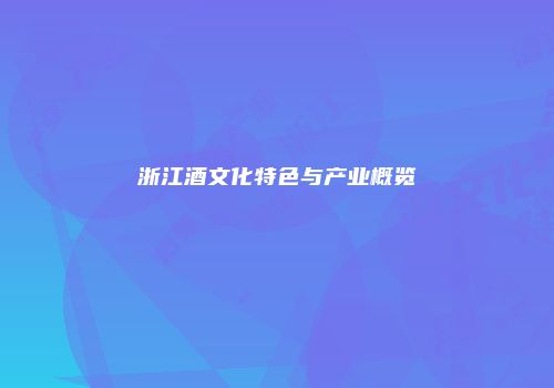 浙江酒文化特色与产业概览