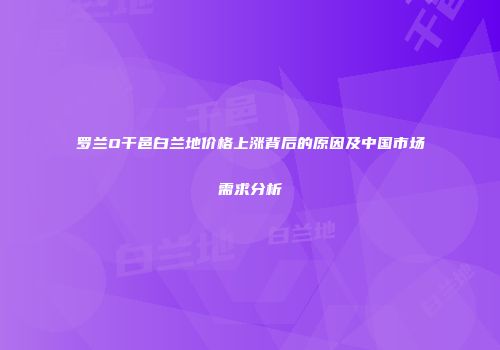 罗兰O干邑白兰地价格上涨背后的原因及中国市场需求分析