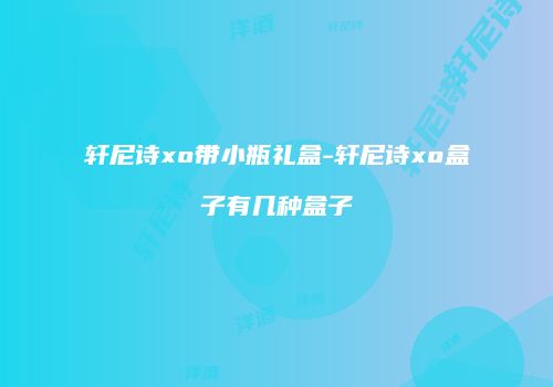 轩尼诗xo带小瓶礼盒-轩尼诗xo盒子有几种盒子