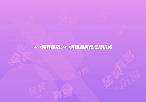 93克有多沉_93沉窖金奖纪念酒价格