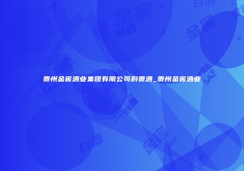 贵州金窖酒业集团有限公司斟贵酒_贵州金窖酒业