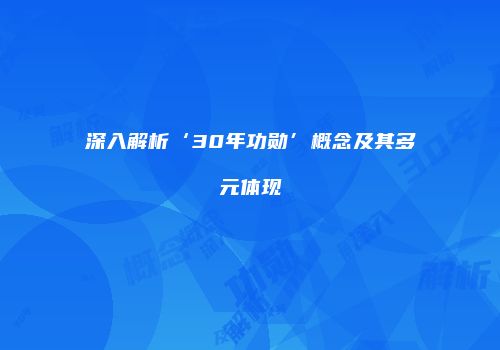 深入解析‘30年功勋’概念及其多元体现