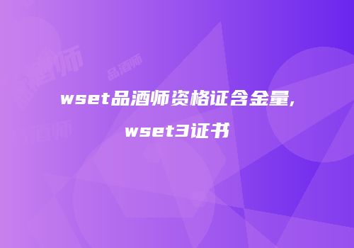 wset品酒师资格证含金量,wset3证书