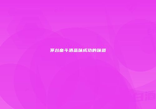 茅台奋斗酒品味成功的味道