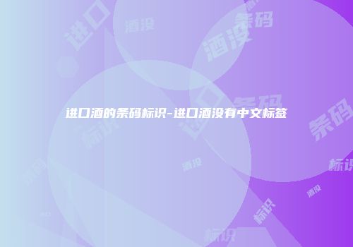 进口酒的条码标识-进口酒没有中文标签