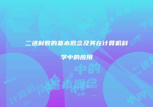 二进制数的基本概念及其在计算机科学中的应用