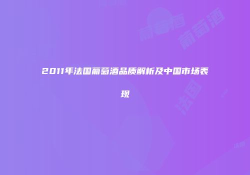 2011年法国葡萄酒品质解析及中国市场表现