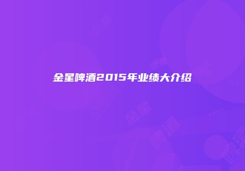 金星啤酒2015年业绩大介绍