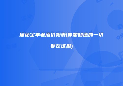 探秘宝丰老酒价格表(你想知道的一切都在这里)