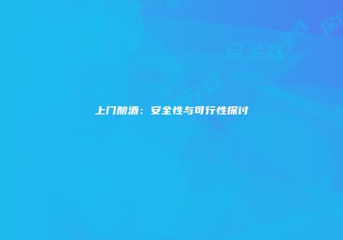 上门酿酒：安全性与可行性探讨