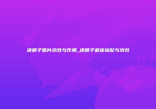 决明子图片功效与作用_决明子最佳搭配与功效
