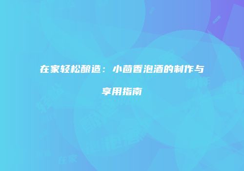 在家轻松酿造：小茴香泡酒的制作与享用指南
