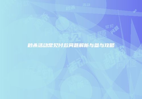 秒杀活动常见付款问题解析与参与攻略