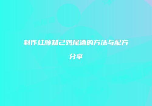 制作红颜知己鸡尾酒的方法与配方分享