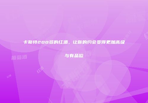 卡斯特200多的红酒，让你的约会变得更加高级与有品位