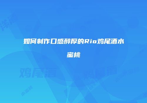 如何制作口感醇厚的Rio鸡尾酒水蜜桃