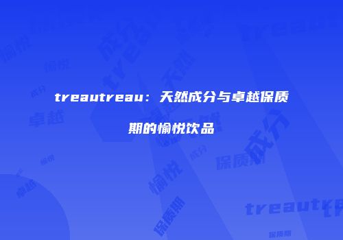 treautreau：天然成分与卓越保质期的愉悦饮品