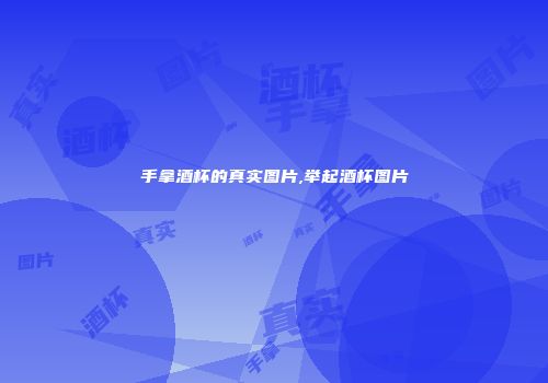 手拿酒杯的真实图片,举起酒杯图片