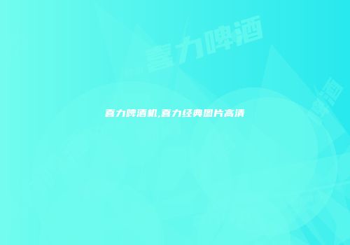 喜力啤酒机,喜力经典图片高清