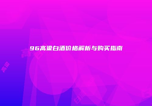 96高粱白酒价格解析与购买指南