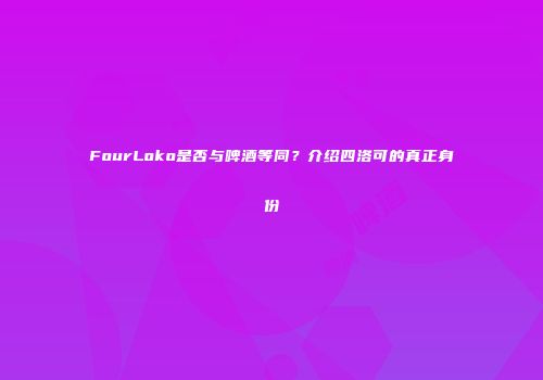 FourLoko是否与啤酒等同？介绍四洛可的真正身份